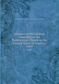 Minutes of the General Assembly of the Presbyterian Church in the United States of America. 1869