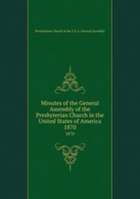 Minutes of the General Assembly of the Presbyterian Church in the United States of America. 1870
