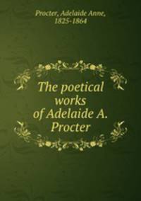 The poetical works of Adelaide A. Procter