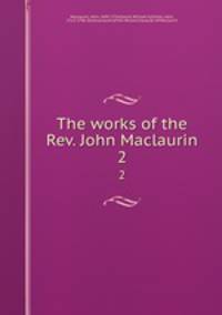 The works of the Rev. John Maclaurin. 2