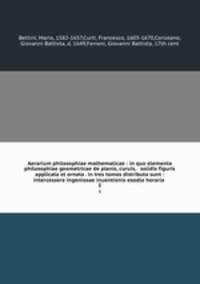Aerarium philosophiae mathematicae : in quo elementa philosophiae geometricae de planis, curuis, & solidis figuris applicata et ornata . in tres tomos distributa sunt : intercessere ingeniosae inuentionis exodia horaria .. 3