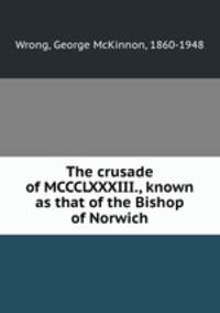 The crusade of MCCCLXXXIII., known as that of the Bishop of Norwich
