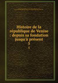 Histoire de la republique de Venise : depuis sa fondation jusqu