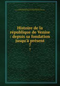 Histoire de la republique de Venise : depuis sa fondation jusqu