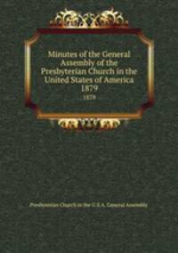 Minutes of the General Assembly of the Presbyterian Church in the United States of America. 1879