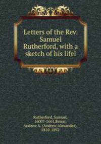 Letters of the Rev. Samuel Rutherford, with a sketch of his lifel