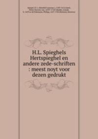 H.L. Spieghels Hertspieghel en andere zede-schriften : meest noyt voor dezen gedrukt