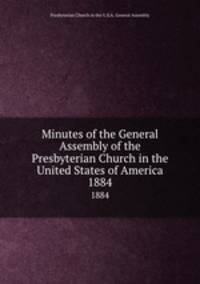 Minutes of the General Assembly of the Presbyterian Church in the United States of America. 1884