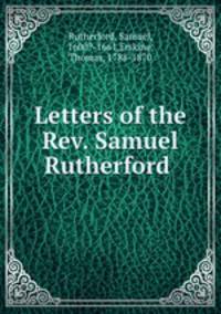 Letters of the Rev. Samuel Rutherford .