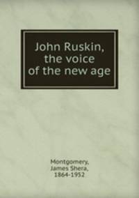 John Ruskin, the voice of the new age