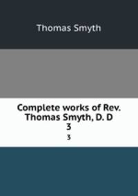 Complete works of Rev. Thomas Smyth, D. D.. 3