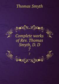 Complete works of Rev. Thomas Smyth, D. D.. 7