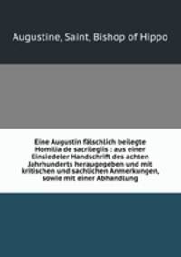 Eine Augustin falschlich beilegte Homilia de sacrilegiis : aus einer Einsiedeler Handschrift des achten Jahrhunderts heraugegeben und mit kritischen und sachlichen Anmerkungen, sowie mit einer Abhandlung