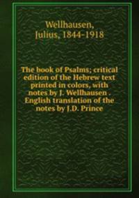The book of Psalms; critical edition of the Hebrew text printed in colors, with notes by J. Wellhausen . English translation of the notes by J.D. Prince
