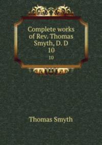 Complete works of Rev. Thomas Smyth, D. D.. 10