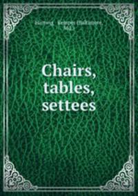 Chairs, tables, settees.