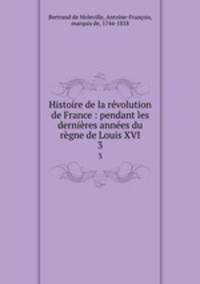 Histoire de la revolution de France : pendant les dernieres annees du regne de Louis XVI