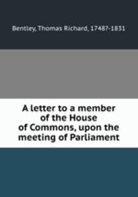 A letter to a member of the House of Commons, upon the meeting of Parliament
