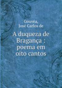 A duqueza de Braganca : poema em oito cantos