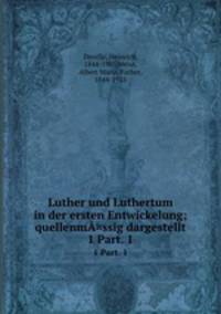 Luther und Luthertum in der ersten Entwickelung; quellenm¤ssig dargestellt. 1 Part. 1