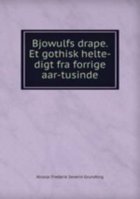 Bjowulfs drape. Et gothisk helte-digt fra forrige aar-tusinde
