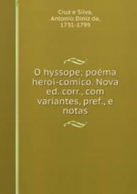O hyssope; poema heroi-comico. Nova ed. corr., com variantes, pref., e notas