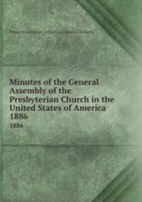 Minutes of the General Assembly of the Presbyterian Church in the United States of America. 1886