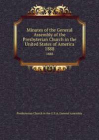 Minutes of the General Assembly of the Presbyterian Church in the United States of America. 1888