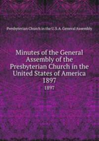 Minutes of the General Assembly of the Presbyterian Church in the United States of America. 1897