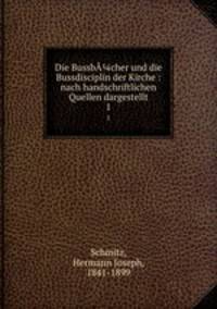 Die Bussbcher und die Bussdisciplin der Kirche : nach handschriftlichen Quellen dargestellt. 1