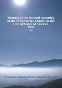 Minutes of the General Assembly of the Presbyterian Church in the United States of America. 1902