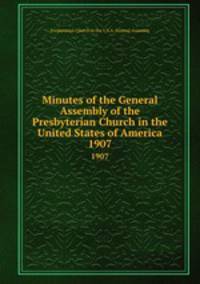 Minutes of the General Assembly of the Presbyterian Church in the United States of America. 1907