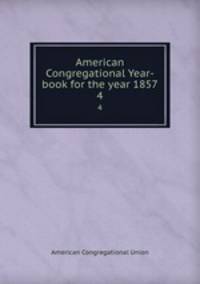 American Congregational Year-book for the year 1857. 4