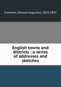 English towns and districts : a series of addresses and sketches