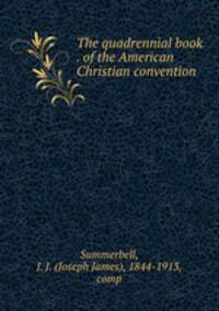 The quadrennial book . of the American Christian convention