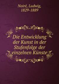 Die Entwicklung der Kunst in der Stufenfolge der einzelnen Kunste