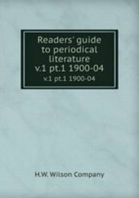 Readers` guide to periodical literature. v.1 pt.1 1900-04