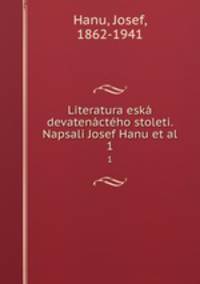 Literatura eska devatenacteho stoleti. Napsali Josef Hanu et al.