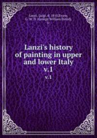 Lanzi`s history of painting in upper and lower Italy. v.1