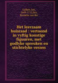 Het leerzaam huisraad : vertoond in vyftig konstige figuuren, met godlyke spreuken en stichtelyke verzen