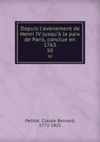 Depuis l`avnement de Henri IV jusqu` la paix de Paris, conclue en 1763. 50