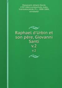 Raphael d`Urbin et son pre, Giovanni Santi. v.2