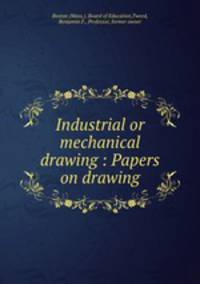 Industrial or mechanical drawing : Papers on drawing