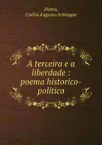 A terceira e a liberdade : poema historico-politico