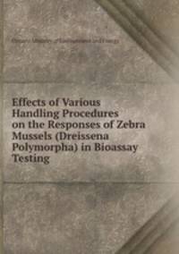 Effects of Various Handling Procedures on the Responses of Zebra Mussels (Dreissena Polymorpha) in Bioassay Testing