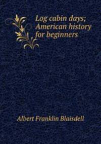 Log cabin days; American history for beginners