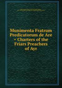 Munimenta Fratrum Predicatorum de Are = Charters of the Friars Preachers of Ayr