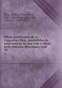 Obras posthumas de A. Gonalves Dias, precedidas de uma noticia da sua vida e obras pelo Antonio Henriques Leal. 03