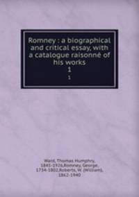 Romney : a biographical and critical essay, with a catalogue raisonn of his works. 1