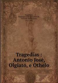 Tragedias : Antonio Jose, Olgiato, e Othelo